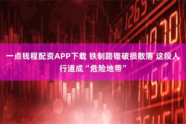 一点钱程配资APP下载 铁制路锥破损散落 这段人行道成“危险地带”